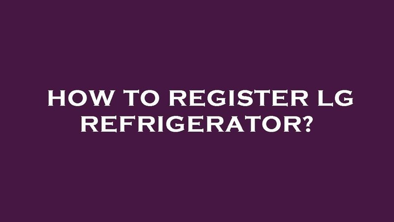 Do You Need A Receipt To Register Your Lg Refrigerators?